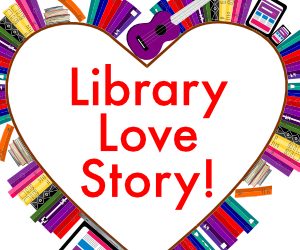 Tell Your Library Love Story!